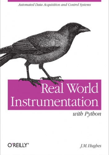 Real World Instrumentation with Python. Automated Data Acquisition and Control Systems - M. Hughes John