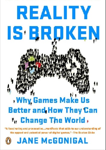 Reality Is Broken: Why Games Make Us Better and How They Can Change the World - Jane McGonigal