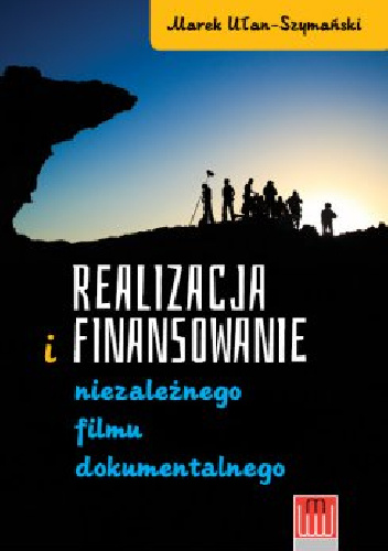 Realizacja i finansowanie niezależnego filmu dokumentalnego - Marek Ułan-Szymański