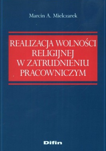 Realizacja wolności religijnej w zatrudnieniu pracowniczym - Marcin A. Mielczarek