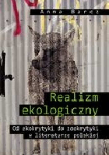 Realizm ekologiczny. Od ekokrytyki do zookrytyki w literaturze polskiej - Anna Barcz