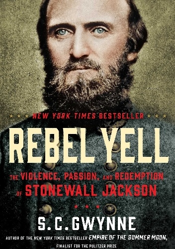 Rebel Yell: The Violence, Passion and Redemption of Stonewall Jackson - S. C. Gwynne