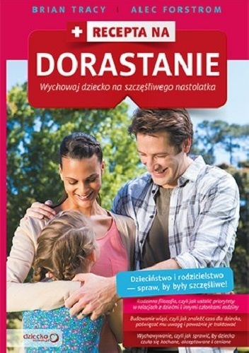Recepta na dorastanie. Wychowaj dziecko na szczęśliwego nastolatka - Brian Tracy