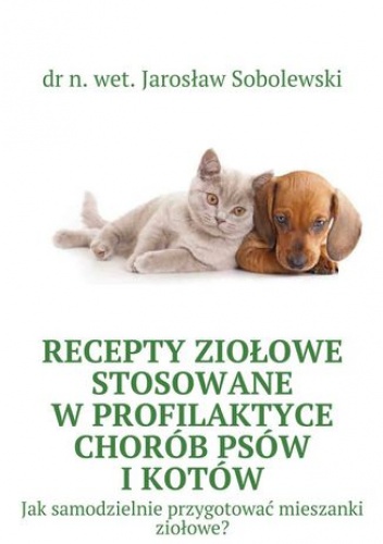 Recepty ziołowe stosowane w profilaktyce chorób psów i kotów - n. wet. Jarosław Sobolewski dr