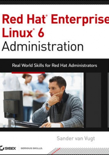 Red Hat Enterprise Linux 6 Administration: Real World Skills for Red Hat Administrators - Sander van Vugt