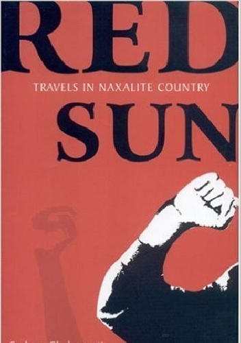Red Sun: Travels in Naxalite Country - Sudeep Chakravarti