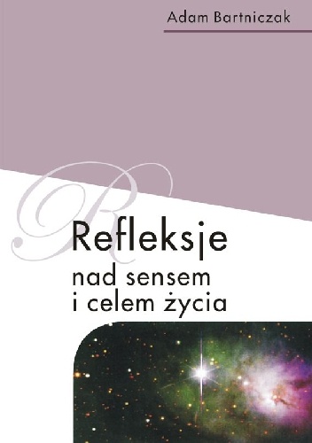 Refleksje nad sensem i celem życia - Adam Bartniczak