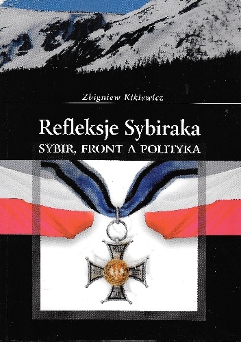Refleksje Sybiraka. Sybir, front a polityka - Zbigniew Kikiewicz