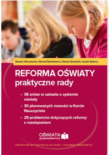 Reforma oświaty - praktyczne rady. 38 zmian w ustawie o systemie oświaty. 30 planowanych nowości w Karcie Nauczyciela. 29 problemów dotyczących reformy z rozwiązaniami (E-book)