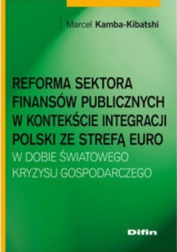 Reforma sektora finansów publicznych w kontekście integracji Polski ze strefą Euro. W dobie światowego kryzysu gospodarczego - Marcel Kamba-Kibatshi