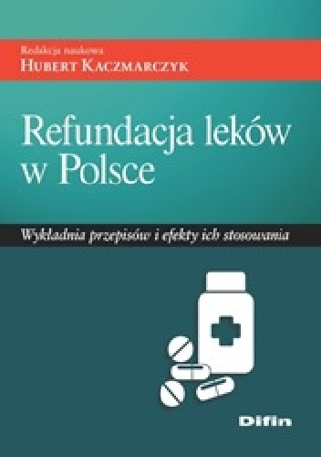 Refundacja leków w Polsce. Wykładnia przepisów i efekty ich stosowania - Hubert Kaczmarczyk