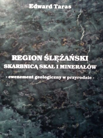 Region ślężański skarbnicą skał i minerałów - ewenement geologiczny w przyrodzie - Edward Taras
