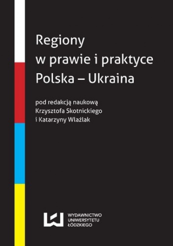 Regiony w prawie i praktyce Polska - Ukraina - Krzysztof Skotnicki, Katarzyna Wlaźlak