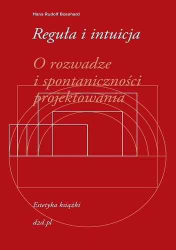 Reguła i intuicja. O rozwadze i spontaniczności projektowania - Rudolf Bosshard Hans