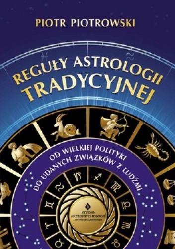 Reguły astrologii tradycyjnej. Od wielkiej polityki do udanych związków z ludźmi - Piotr Piotrowski