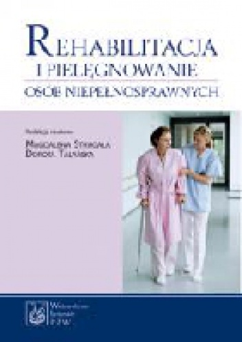 Rehabilitacja i pielęgnowanie osób niepełnosprawnych - Dorota Talarska, Magdalena Strugała