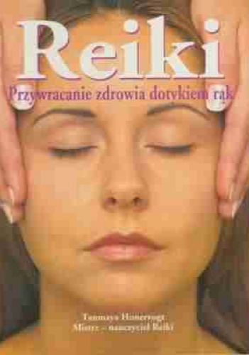 Reiki. Przywracanie Zdrowia Dotykiem Rąk - Tanmaya Honervogt