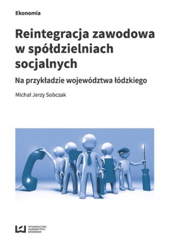 Reintegracja zawodowa w spółdzielniach socjalnych na przykładzie województwa łódzkiego - Jerzy Sobczak Michał
