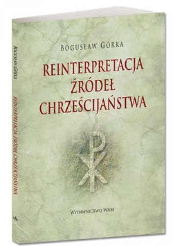 Reinterpretacja źródeł chrześcijaństwa - Bogusław Górka
