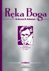Ręka Boga. Od śmierci do życia- podróż zwolennika aborcji, który zmienił zdanie - Bernard N. Nathanson