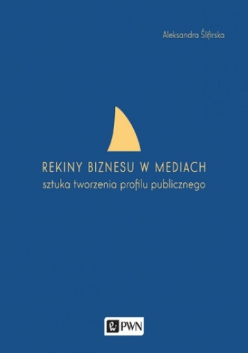 Rekiny biznesu w mediach. Sztuka tworzenia profilu publicznego - Aleksandra Ślifirska