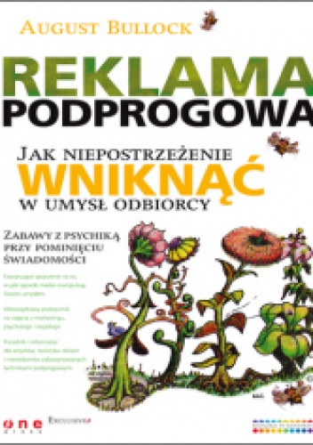 Reklama podprogowa. Jak niepostrzeżenie wniknąć w umysł odbiorcy - August Bullock