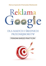 Reklama w google dla małych i średnich przedsiębiorstw - poradnik bardzo praktyczny - Mariusz Gąsiewski, Przemysław Modrzewski