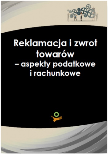 Reklamacja i zwrot towarów - aspekty podatkowe i rachunkowe - praca zbiorowa