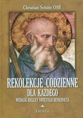 Rekolekcje codzienne dla każdego według reguły świętego Benedykta - Schutz Osb Christian
