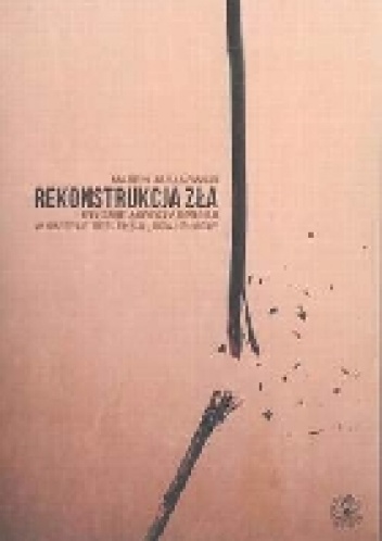 Rekonstrukcja zła. Etyczne aspekty opresji w świetle refleksji "ocalonych" - Marcin Jaranowski
