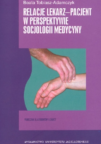 Relacje lekarz-pacjent w perspektywie socjologii medycyny - Beata Tobiasz-Adamczyk