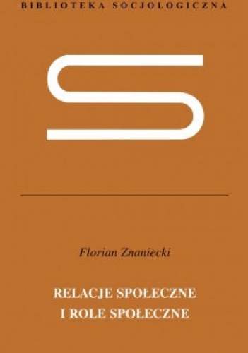 Relacje społeczne i role społeczne. Niedokończona socjologia systematyczna - Florian Znaniecki