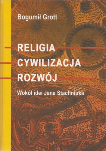 Religia. Cywilizacja. Rozwój. Wokół idei Jana Stachniuka - Bogumił Grott