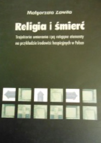 Religia i śmierć. Trajektoria umierania i jej religijne elementy na przykładzie środowisk hospicyjnych w Polsce - Małgorzata Zawiła