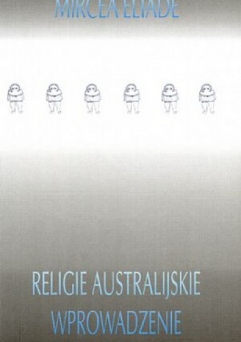 Religie australijskie. Wprowadzenie - Mircea Eliade