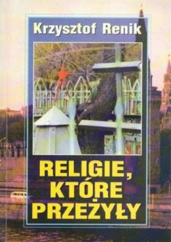 Religie, które przeżyły. Rozmowy z ludźmi wiary z Rosji, Armenii, Tadżykistanu, Kirgistanu i Kazachstanu. - Krzysztof Renik