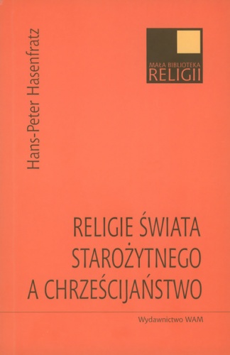 Religie świata starożytnego a chrześcijaństwo. Ludzie, moce, bogowie w Cesarstwie Rzymskim - Hans-Peter Hasenfratz