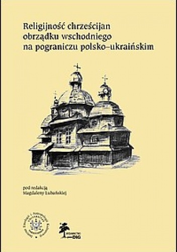 Religijność chrześcijan obrządku wschodniego na pograniczu polsko-ukraińskim - Magdalena Lubańska