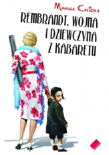 Rembrandt, wojna i dziewczyna z kabaretu - Manula Kalicka