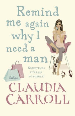 Remind me again why I need a man - Claudia Carroll