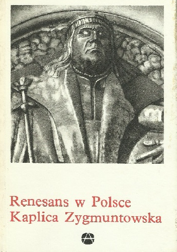 Renesans w Polsce. Kaplica Zygmuntowska - Helena Kozakiewiczowa