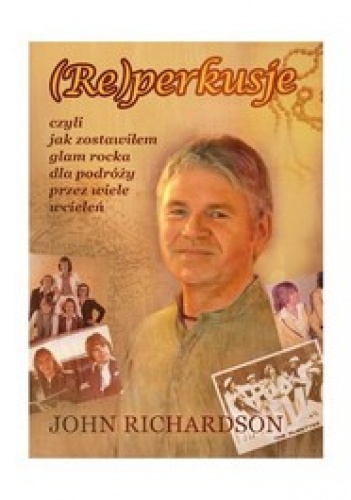 Reperkusje czyli jak zostawiłem glam rocka dla podróży przez wiele wcieleń - John Richardson