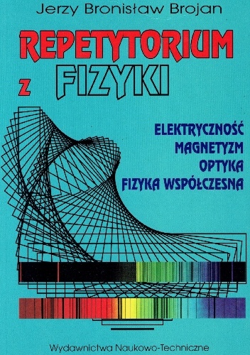 Repetytorium z fizyki: elektryczność, magnetyzm, optyka, fizyka współczesna - Jerzy Bronisław Brojan