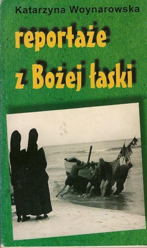 Reportaże z Bożej łaski - Katarzyna Woynarowska