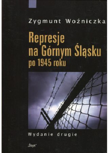 Represje na Górnym Śląsku po 1945 roku - Zygmunt Woźniczka