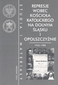 Represje wobec Kościoła katolickiego na Dolnym śląsku i Opolszczyźnie 1945 - 1989 - Sylwia Krzyżanowska, Stanisław A. Bogaczewicz