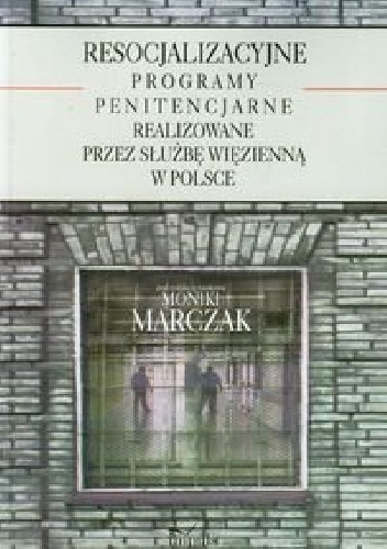 Resocjalizacyjne programy penitencjarne realizowane przez Służbę Więzienną w Polsce - Monika Marczak