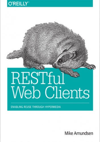 RESTful Web Clients. Enabling Reuse Through Hypermedia - Amundsen Mike