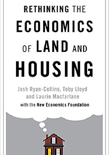 Rethinking the Economics of Land and Housing - Josh Ryan-Collins