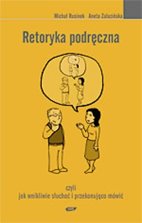 Retoryka podręczna, czyli jak wnikliwie słuchać i przekonująco mówić - Michał Rusinek, Aneta Załazińska